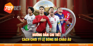 Hướng Dẫn Chi Tiết Cách Chơi Tỷ Lệ Bóng Đá châu Âu