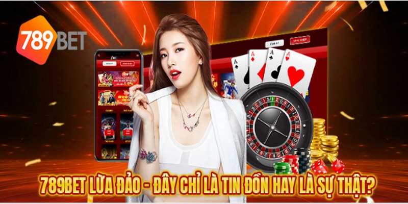 789Bet Lừa Đảo - Kiểm Chứng Tin Đồn Không Hay Về Nhà Cái