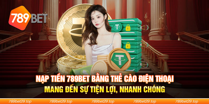 Nạp tiền 789Bet bằng thẻ cào điện thoại mang đến sự tiện lợi, nhanh chóng