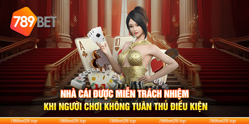 Nhà cái được miễn trách nhiệm khi người chơi không tuân thủ điều kiện