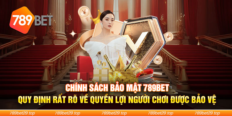 Chính sách bảo mật 789Bet quy định rất rõ về quyền lợi người chơi được bảo vệ