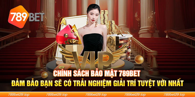 Chính sách bảo mật 789Bet đảm bảo bạn sẽ có trải nghiệm giải trí tuyệt vời nhất