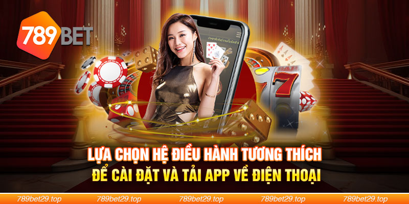 Lựa chọn hệ điều hành tương thích để cài đặt và tải app về điện thoại